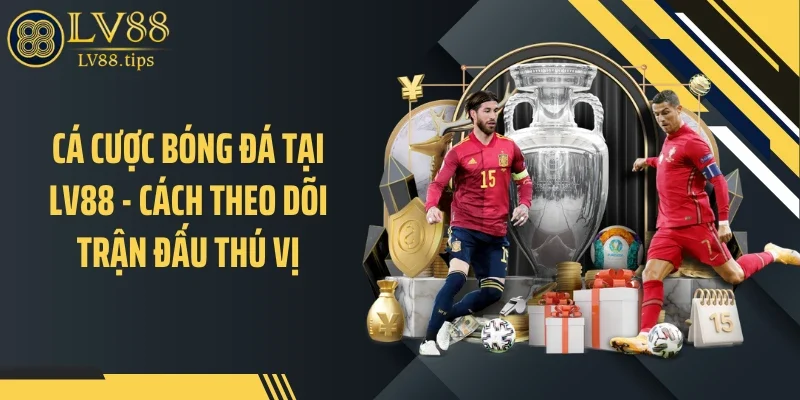 Cá Cược Bóng Đá Tại LV88 - Cách Theo Dõi Trận Đấu Thú Vị