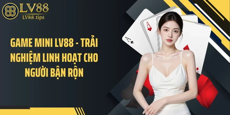 Game Mini LV88 - Trải Nghiệm Linh Hoạt Cho Người Bận Rộn