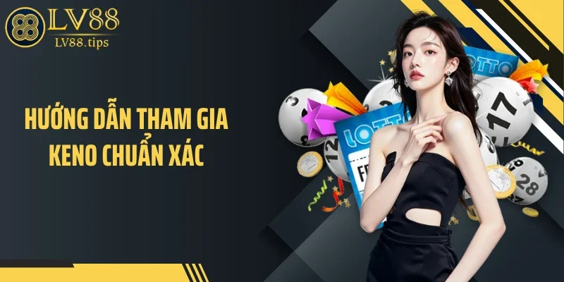 Hướng dẫn tham gia Keno chuẩn xác