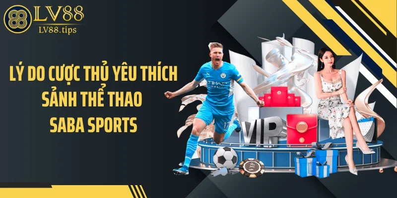 Lý do cược thủ yêu thích sảnh thể thao Saba Sports