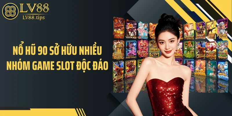 Nổ hũ 90 sở hữu nhiều nhóm game slot độc đáo
