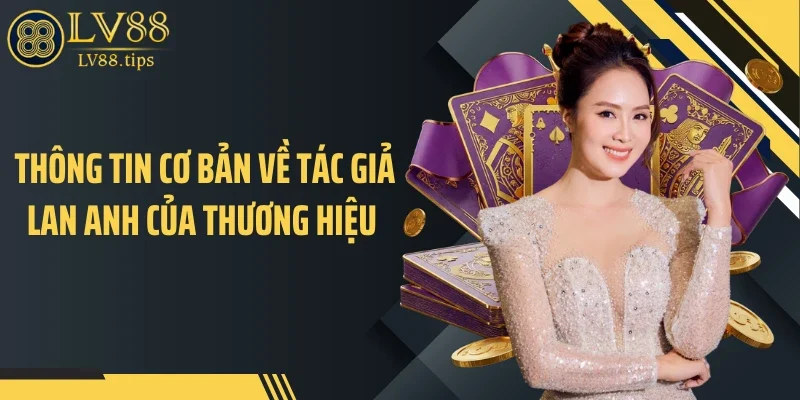 Thông tin cơ bản về tác giả Lan Anh của thương hiệu 