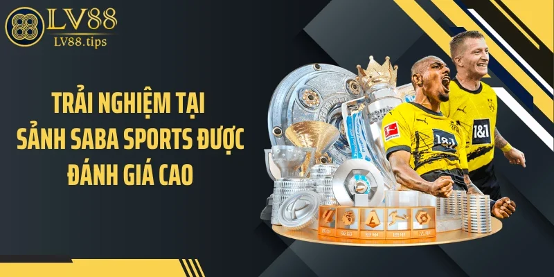 Trải nghiệm tại sảnh Saba Sports được đánh giá cao