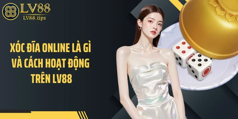 Xóc đĩa online là gì và cách hoạt động trên LV88